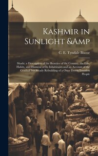Couverture_Kashmir in Sunlight & Shade; a Description of the Beauties of the Country, the Life, Habits, and Humour of its Inhabitants and an Account of the Gradual but Steady Rebuilding of a Once Down-trodden People