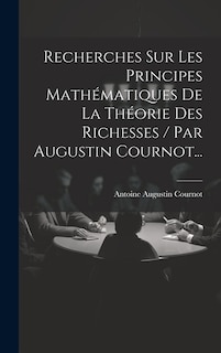 Recherches Sur Les Principes Mathématiques De La Théorie Des Richesses / Par Augustin Cournot...