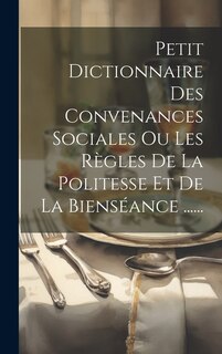 Front cover_Petit Dictionnaire Des Convenances Sociales Ou Les Règles De La Politesse Et De La Bienséance ......