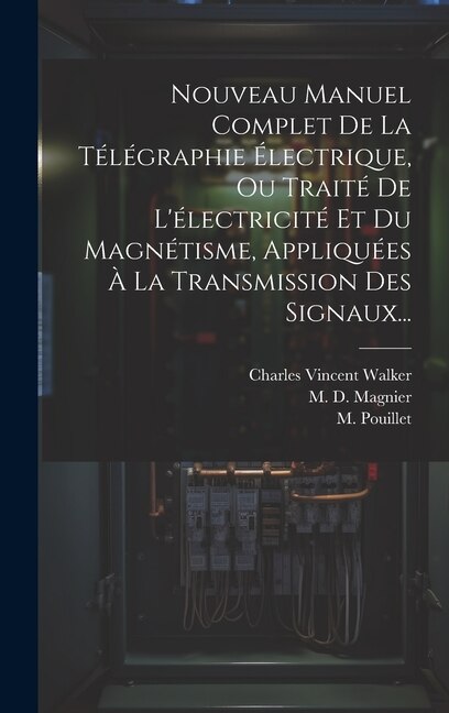 Couverture_Nouveau Manuel Complet De La Télégraphie Électrique, Ou Traité De L'électricité Et Du Magnétisme, Appliquées À La Transmission Des Signaux...