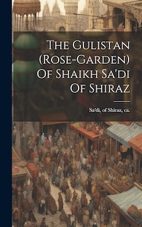 Front cover_The Gulistan (rose-garden) Of Shaikh Sa'di Of Shiraz