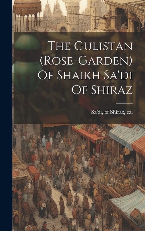 Front cover_The Gulistan (rose-garden) Of Shaikh Sa'di Of Shiraz