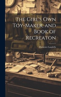 Front cover_The Girl's Own Toy-Maker, and Book of Recreaton