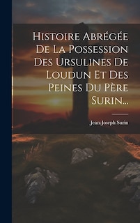 Front cover_Histoire Abrégée De La Possession Des Ursulines De Loudun Et Des Peines Du Père Surin...