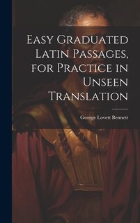 Easy Graduated Latin Passages, for Practice in Unseen Translation