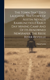 Couverture_The Town That Died Laughing The Story Of Austin Nevada Rambunctious Early Day Mining Camp And Of Its Renowned Newspaper, The Reese River Reveille
