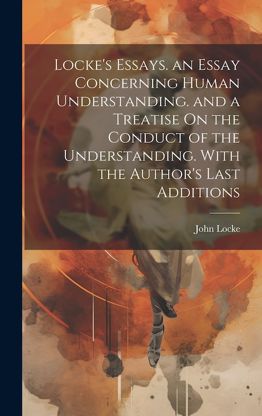 Front cover_Locke's Essays. an Essay Concerning Human Understanding. and a Treatise On the Conduct of the Understanding. With the Author's Last Additions