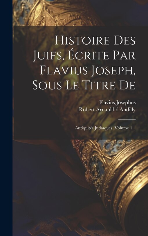 Couverture_Histoire Des Juifs, Écrite Par Flavius Joseph, Sous Le Titre De