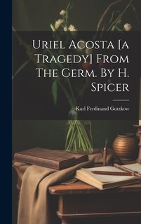 Front cover_Uriel Acosta [a Tragedy] From The Germ. By H. Spicer