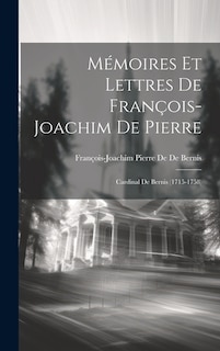 Mémoires Et Lettres De François-Joachim De Pierre: Cardinal De Bernis (1715-1758)