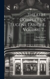 Couverture_Th&eacute;&acirc;tre Complet De Eugene Labiche, Volume 7...
