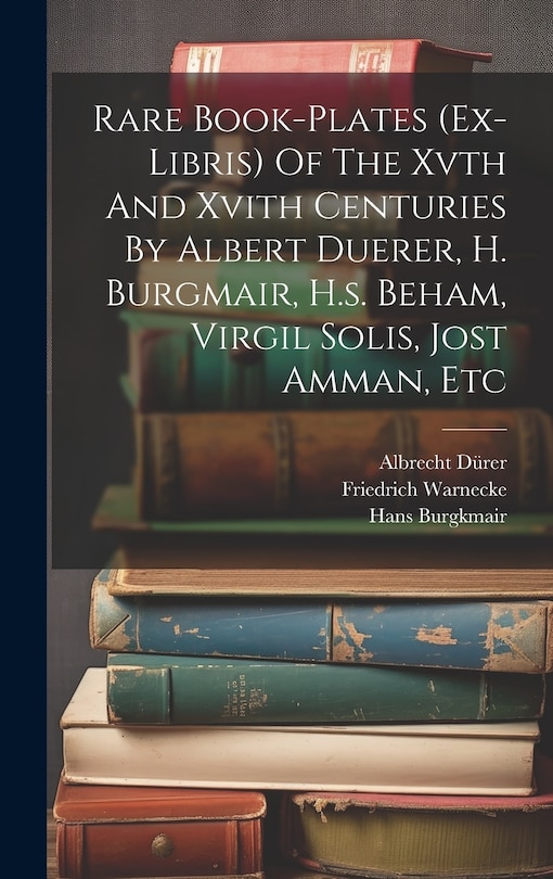 Front cover_Rare Book-plates (ex-libris) Of The Xvth And Xvith Centuries By Albert Duerer, H. Burgmair, H.s. Beham, Virgil Solis, Jost Amman, Etc