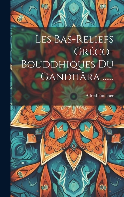 Couverture_Les Bas-reliefs Gréco-bouddhiques Du Gandhâra ......