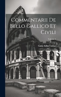 Couverture_Commentarii De Bello Gallico Et Civili; Volume 1