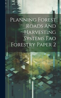 Couverture_Planning Forest Roads And Harvesting Systems Fao Forestry Paper 2