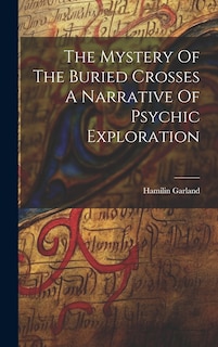 Couverture_The Mystery Of The Buried Crosses A Narrative Of Psychic Exploration