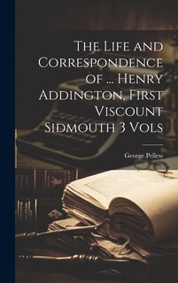 Couverture_The Life and Correspondence of ... Henry Addington, First Viscount Sidmouth 3 Vols