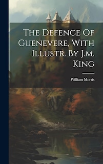 Front cover_The Defence Of Guenevere, With Illustr. By J.m. King
