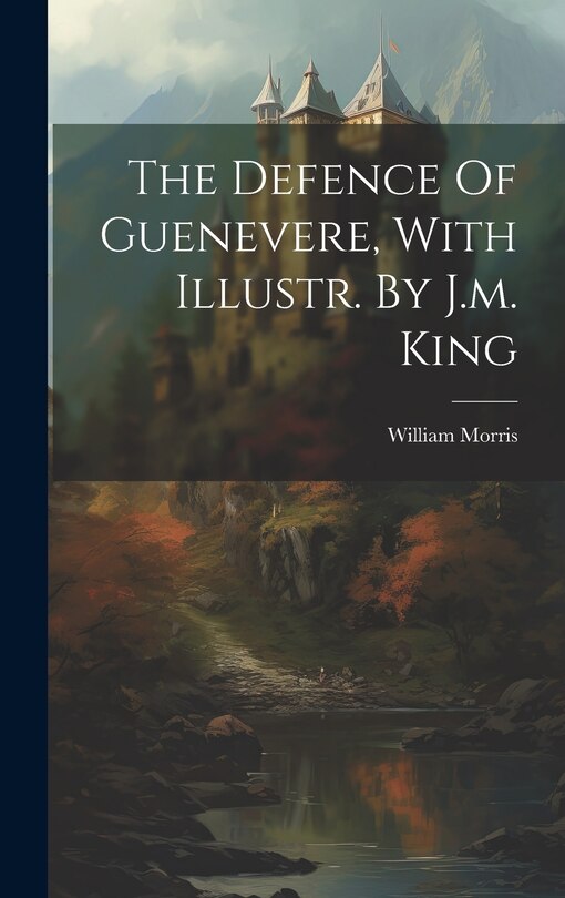 Front cover_The Defence Of Guenevere, With Illustr. By J.m. King