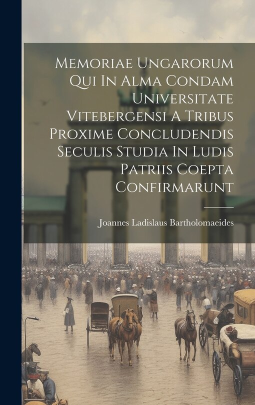 Couverture_Memoriae Ungarorum Qui In Alma Condam Universitate Vitebergensi A Tribus Proxime Concludendis Seculis Studia In Ludis Patriis Coepta Confirmarunt