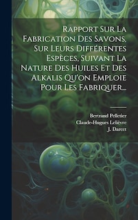 Front cover_Rapport Sur La Fabrication Des Savons, Sur Leurs Différentes Espèces, Suivant La Nature Des Huiles Et Des Alkalis Qu'on Emploie Pour Les Fabriquer...