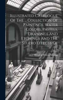 Front cover_Illustrated Catalogue Of The ... Collection Of Paintings, Water Colors, Pastels, Drawings And Etchings And The Studio Effects Of