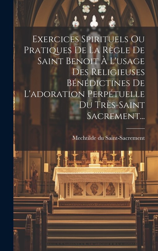 Couverture_Exercices Spirituels Ou Pratiques De La Règle De Saint Benoit À L'usage Des Religieuses Bénédictines De L'adoration Perpétuelle Du Très-saint Sacrement...