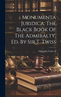 Couverture_Monumenta Juridica. The Black Book Of The Admiralty, Ed. By Sir T. Twiss