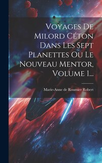 Front cover_Voyages De Milord Céton Dans Les Sept Planettes Ou Le Nouveau Mentor, Volume 1...