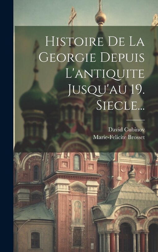 Front cover_Histoire De La Georgie Depuis L'antiquite Jusqu'au 19. Siecle...