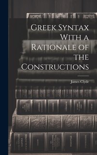 Front cover_Greek Syntax With a Rationale of the Constructions