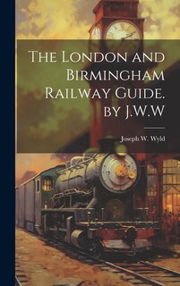 Front cover_The London and Birmingham Railway Guide. by J.W.W