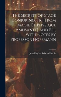 Couverture_The Secrets of Stage Conjuring, Tr. [From Magie Et Physique Amusante] and Ed., With Notes by Professor Hoffmann