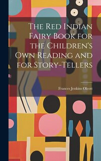 Front cover_The Red Indian Fairy Book for the Children's Own Reading and for Story-tellers