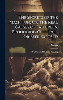 Front cover_The Secrets of the Mash Tun; Or, the Real Causes of Failure in Producing Good Ale Or Beer Exposed