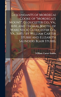 Front cover_Descendants of Mordecai Cooke of Mordecai's Mount, Gloucester Co., Va., 1650, and Thomas Booth, of Ware Neck, Gloucester Co., Va., 1685 / by William Carter Stubbs and Elizabeth Saunders Blair Stubbs.