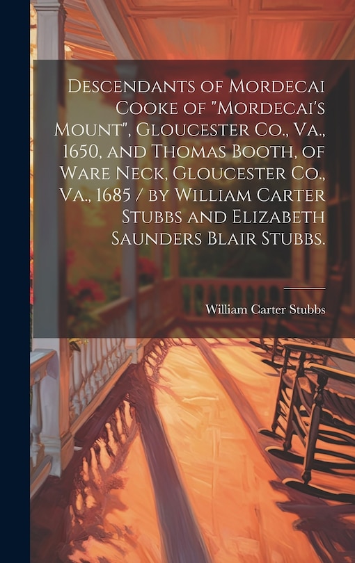 Front cover_Descendants of Mordecai Cooke of Mordecai's Mount, Gloucester Co., Va., 1650, and Thomas Booth, of Ware Neck, Gloucester Co., Va., 1685 / by William Carter Stubbs and Elizabeth Saunders Blair Stubbs.