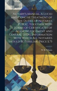 Front cover_Notary's Manual. A Lucid and Concise Treatment of the Duties of Notaries Public, Together With Forms of Certificates of Acknowledgement and General Legal Information With Which all Notaries Should be Familiar. Price $.75