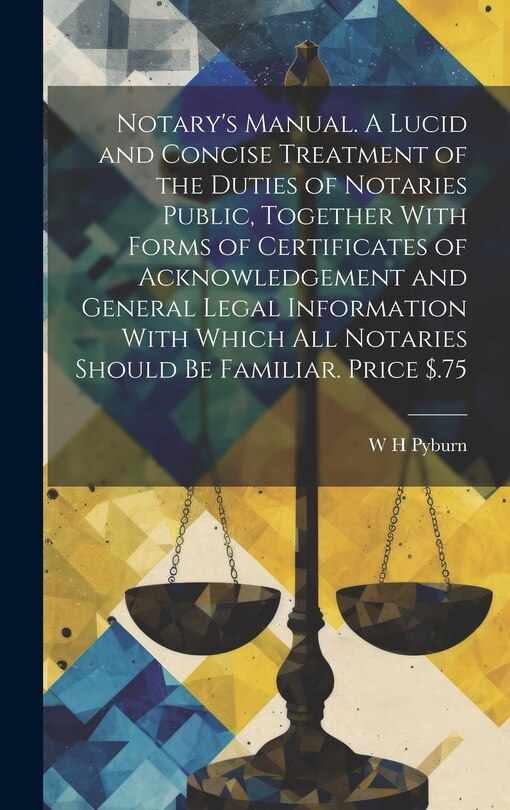 Front cover_Notary's Manual. A Lucid and Concise Treatment of the Duties of Notaries Public, Together With Forms of Certificates of Acknowledgement and General Legal Information With Which all Notaries Should be Familiar. Price $.75