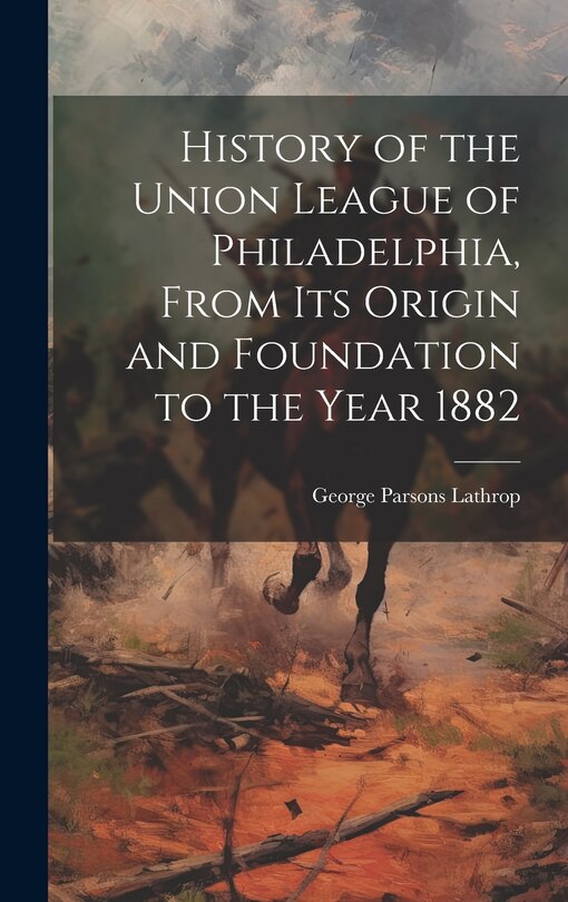 Front cover_History of the Union League of Philadelphia, From its Origin and Foundation to the Year 1882