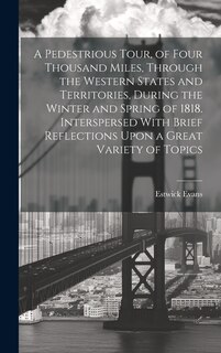 Front cover_A Pedestrious Tour, of Four Thousand Miles, Through the Western States and Territories, During the Winter and Spring of 1818. Interspersed With Brief Reflections Upon a Great Variety of Topics