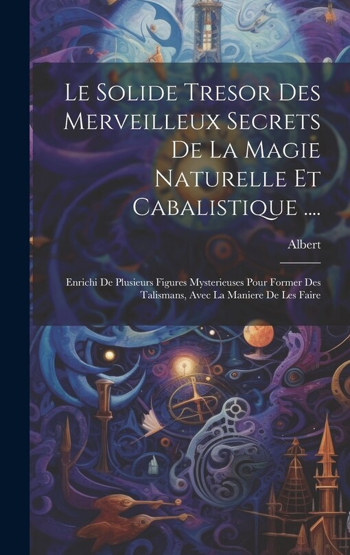 Couverture_Le Solide Tresor Des Merveilleux Secrets De La Magie Naturelle Et Cabalistique ....