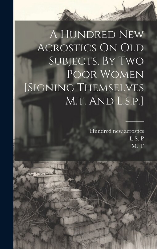 Couverture_A Hundred New Acrostics On Old Subjects, By Two Poor Women [signing Themselves M.t. And L.s.p.]