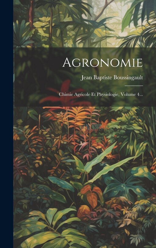 Agronomie: Chimie Agricole Et Physiologie, Volume 4...