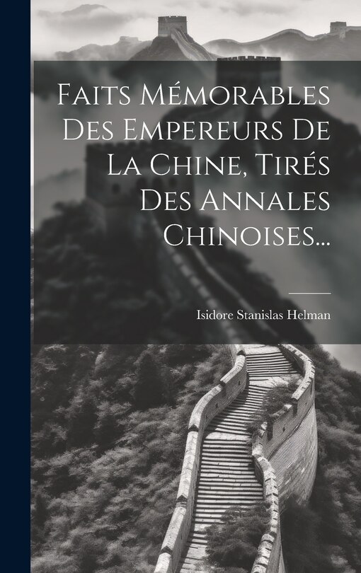 Front cover_Faits Mémorables Des Empereurs De La Chine, Tirés Des Annales Chinoises...
