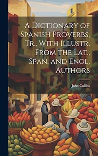 Couverture_A Dictionary of Spanish Proverbs, Tr., With Illustr. From the Lat., Span. and Engl. Authors