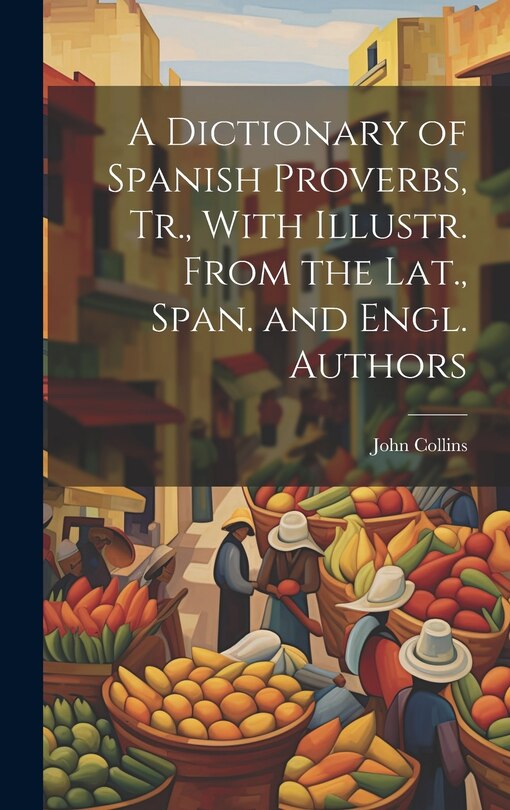 Couverture_A Dictionary of Spanish Proverbs, Tr., With Illustr. From the Lat., Span. and Engl. Authors