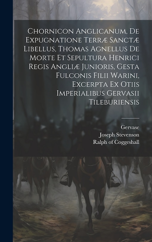 Couverture_Chornicon Anglicanum, De Expugnatione Terræ Sanctæ Libellus, Thomas Agnellus De Morte Et Sepultura Henrici Regis Angliæ Junioris, Gesta Fulconis Filii Warini, Excerpta Ex Otiis Imperialibus Gervasii Tileburiensis