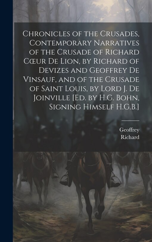 Front cover_Chronicles of the Crusades, Contemporary Narratives of the Crusade of Richard Coeur De Lion, by Richard of Devizes and Geoffrey De Vinsauf, and of the Crusade of Saint Louis, by Lord J. De Joinville [Ed. by H.G. Bohn, Signing Himself H.G.B.]