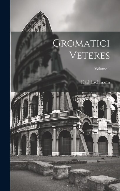 Gromatici Veteres; Volume 1